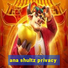 ana shultz privacy